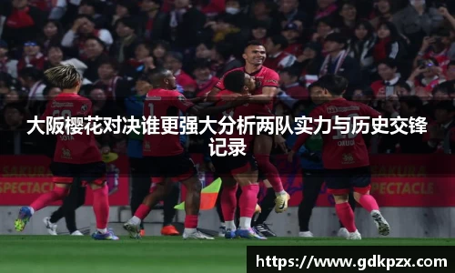 大阪樱花对决谁更强大分析两队实力与历史交锋记录