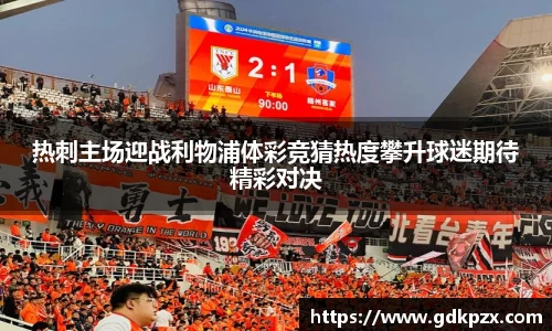 热刺主场迎战利物浦体彩竞猜热度攀升球迷期待精彩对决
